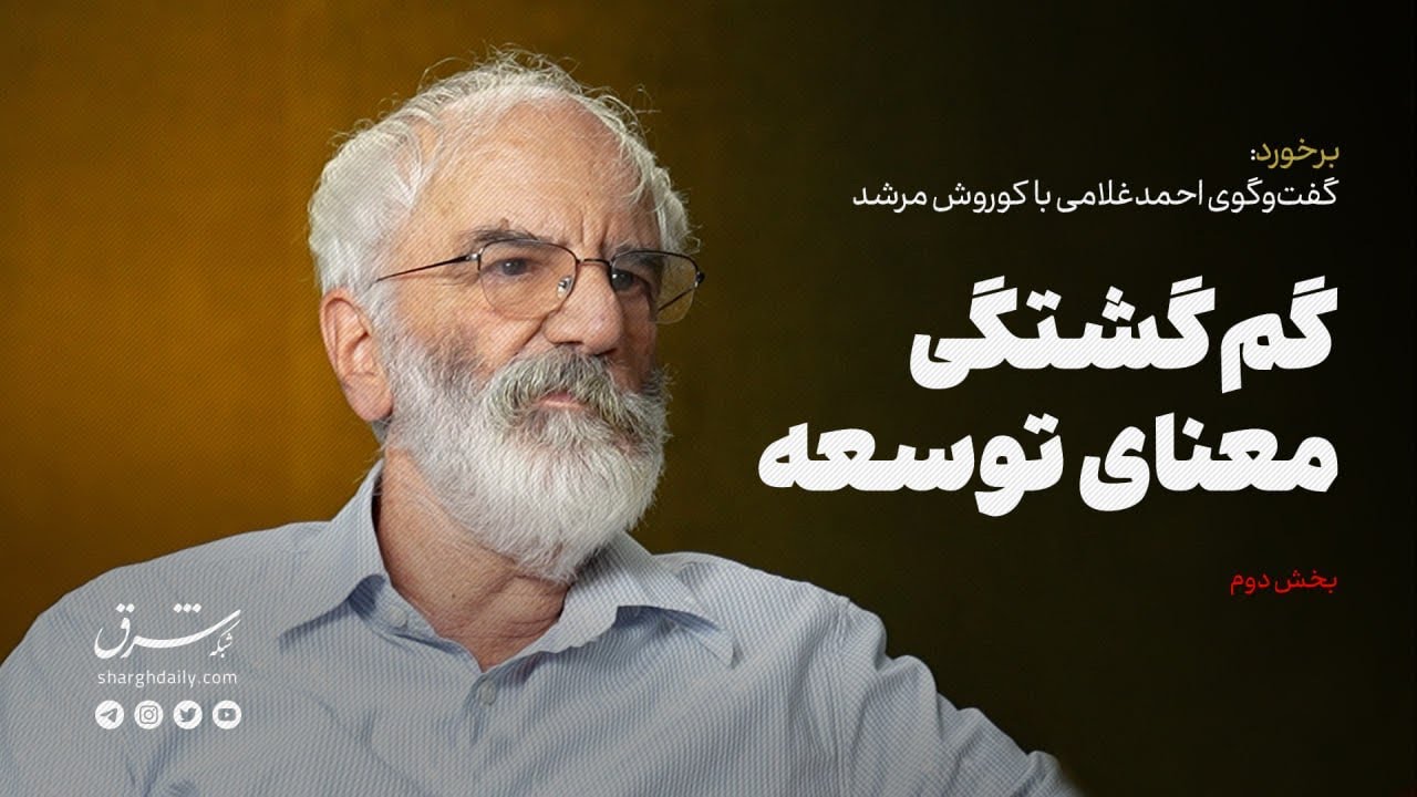 گفت‌وگوی احمد غلامی با کوروش مرشد | گم‌گشتگی معنای توسعه 