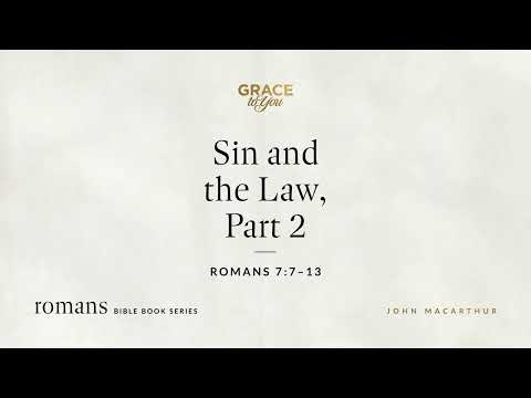 Sin and the Law, Part 2 (Romans 7:7–13) John MacArthur