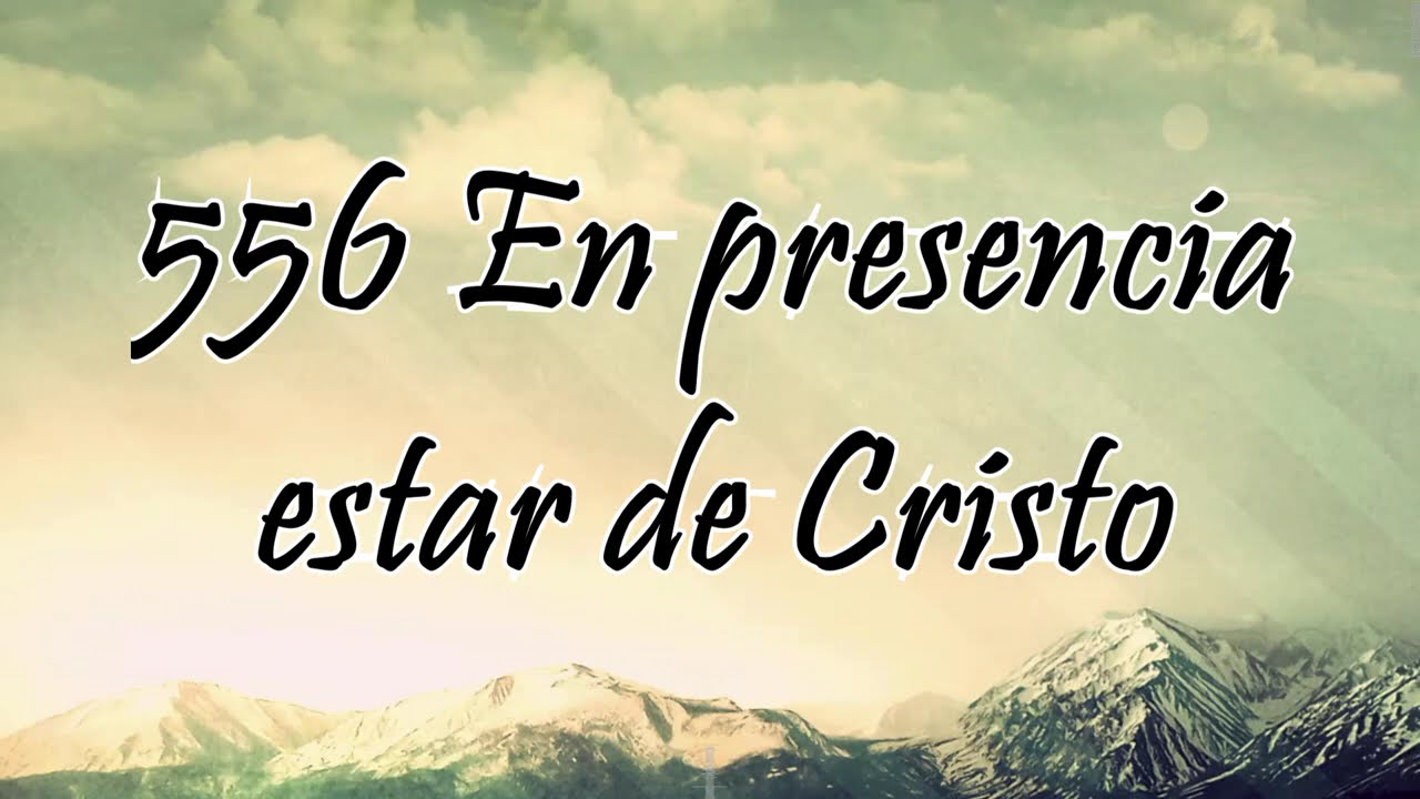 Himno 556 - En presencia estar de Cristo