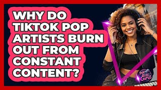 Why Do TikTok Pop Artists Burn Out From Constant Content? - Pop Music Gurus