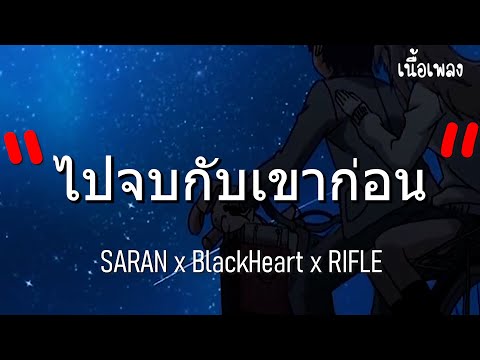 SARAN x BlackHeart x RIFLE - ไปจบกับเขาก่อน [เนื้อเพลง]