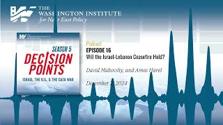 Decision Points Podcast S5 E16: Will the Israel-Lebanon Ceasefire Hold?