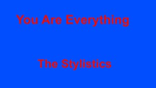 You Are Everything -  The Stylistics - with lyrics
