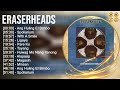 E R A S E R H E A D S Greatest Hits Top 100 Artists To Listen In 2023
