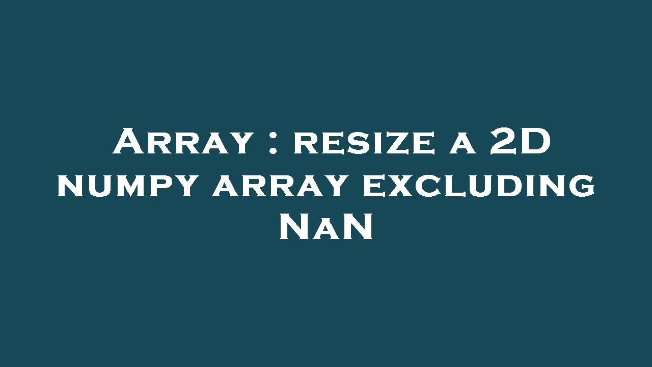 Array : resize a 2D numpy array excluding NaN