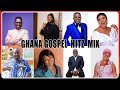 2026 Ghana Gospel Hitz Mix Ft Esther Smith Mc Abraham Yaw Sarpong Anita Obeng Obaapa Christy
