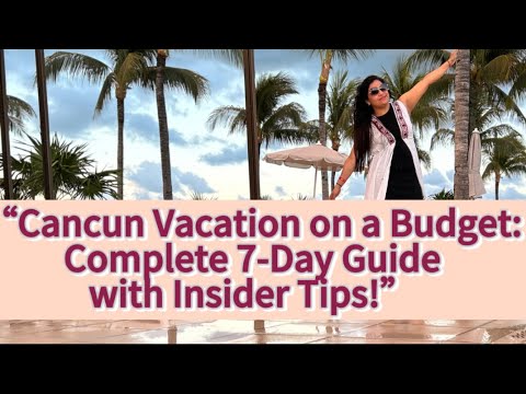 “Cancun Vacation on a Budget: Complete 7-Day Guide with Insider Tips!”