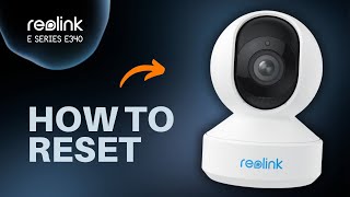 How to Reset Reolink E Series E340