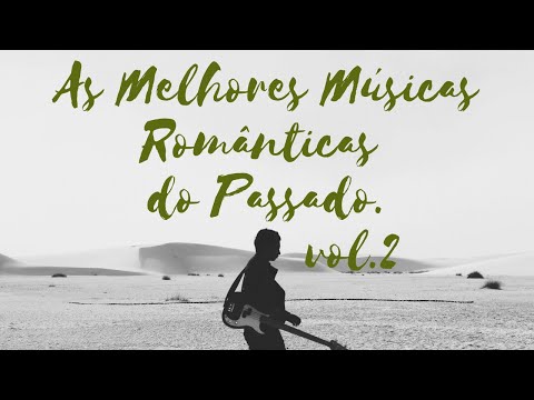 As Melhores Músicas Românticas do Passado! Volume 2 !