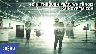 Goin' Through feat. Whitenoiz - Καινούργια Ζωή | Official Video Clip