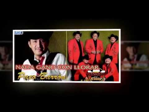 (Paco Barron y sus Norteños Clan) - Nada Gano Con llorar