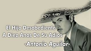 El Hijo Desobediente - Antonio Aguilar - A Diez Anos De Su Adios