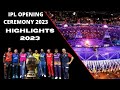 IPL Highlights IPL Opening Ceremony 2023