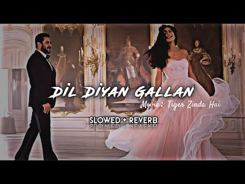 Dil Diyan Gallan [Slowed + Reverb] | Tiger Zinda Hai | Salman Khan | Katrina Kaif | Atif Aslam