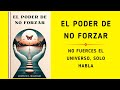 El poder de no forzar: No fuerces el universo, solo habla (Audiolibro)