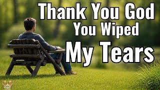 Morning prayer | Thank You God, For Wiping My Tears