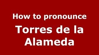 How to pronounce Torres De La Alameda