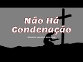NÃO HÁ CONDENAÇÃO Sarando A Terra Ferida LETRA E MUSICA