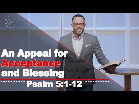 "An Appeal for Acceptance and Blessing" - Psalm 5:1-12 (7.19.23) - Dr. Jordan N. Rogers