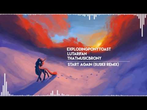 ExplodingPonyToast, LutariFan & ThatMusicBrony - Start Again (Suskii Remix)