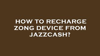 How to recharge zong device from jazzcash?
