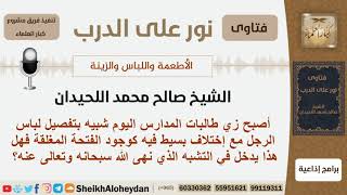 ماحكم التشابه في زي طالبات المدارس لتفصيل لباس الرجل؟ الشيخ اللحيدان - مشروع كبار العلماء image