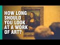 How Long Should You Look at a Work of Art?