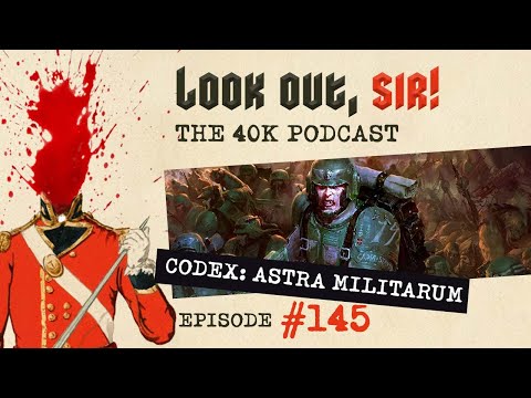 Look Out, Sir! 40k Podcast 145 - Codex Astra Militarum - RE-UPLOAD