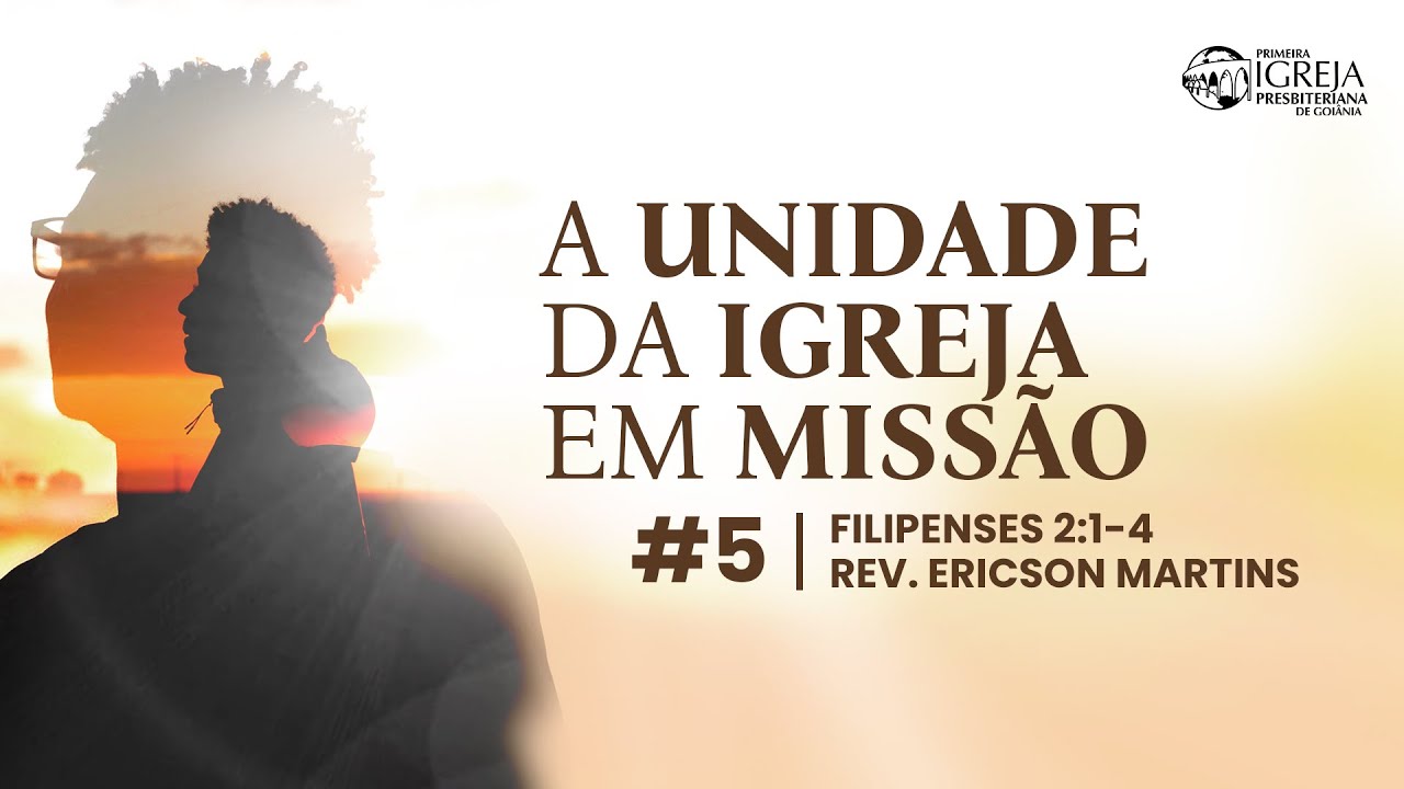 # 05 A unidade da Igreja em missão (Filipenses 2:1-4) | Rev. Ericson Martins