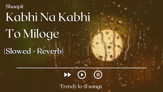 thumb for Kabhi Na Kabhi To Miloge | Slowed + Reverb | Lo-fi Mix | Aditya Narayan | Shaapit
