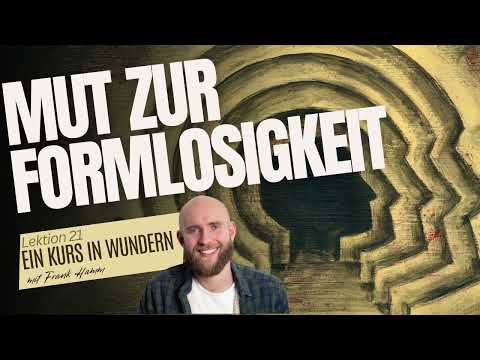 Lektion 21 - Mut zur Formlosigkeit - Ein Kurs in Wundern mit Frank Hamm