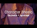 Character Dheela || slowed + reverb || Bhumika's beatzzz