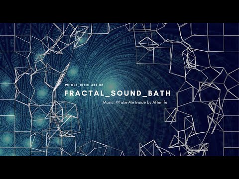 * Fractal_Sound_Bath 432 Hz * Take Me Inside by Afterlife *