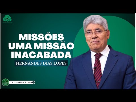 MISSÕES, UMA MISSÃO INACABADA -  Hernandes Dias Lopes