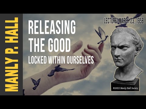 Manly P. Hall: Releasing the Good Locked within Ourselves