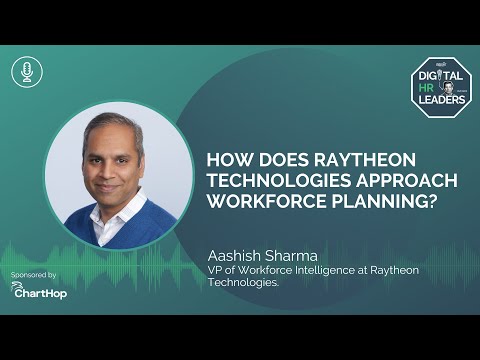 HOW DOES RAYTHEON TECHNOLOGIES APPROACH WORKFORCE PLANNING? (Interview with Aashish Sharma)