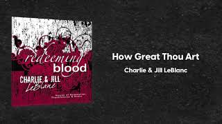 Charlie &amp; Jill LeBlanc - How Great Thou Art (Redeeming Blood)