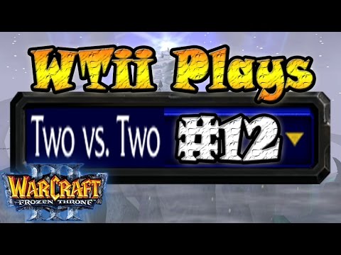 Warcraft 3 - WTii Plays 2v2 #12 (2v2 RT #18)