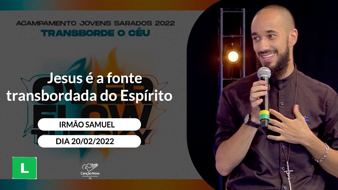 Jesus é a fonte transbordada do Espírito - Irmão Samuel  (20/02/2022)
