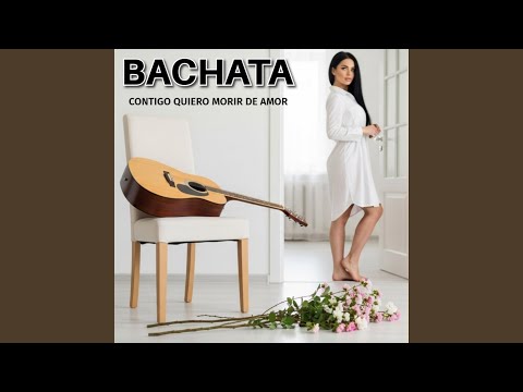 Contigo quiero morir de amor. BACHATA