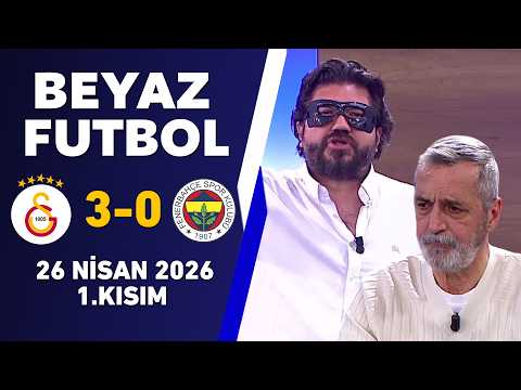 Beyaz Futbol 26 Nisan 2026 1.Kısım / Galatasaray 3-0 Fenerbahçe