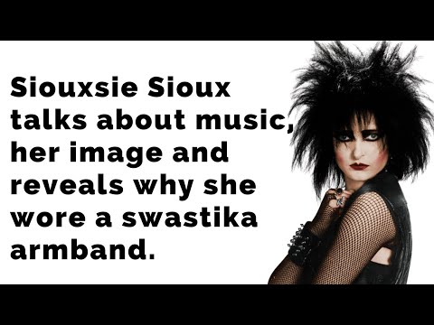 Siouxsie Sioux talks about music, her image, and why she wore a swastika armband