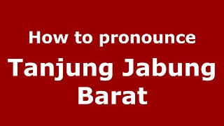 How to pronounce Tanjung Jabung Barat