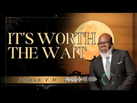 Bishop T.D. Jakes _ It's Worth the Wait..