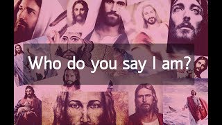 Who do you say I am?