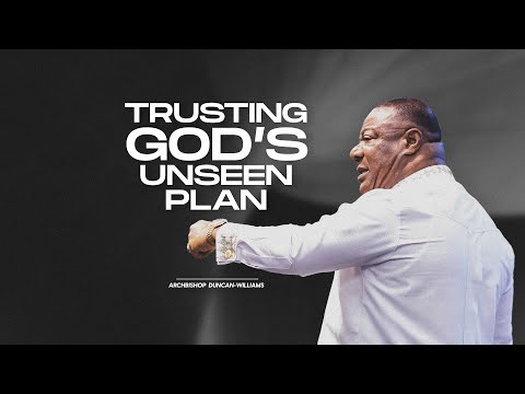 Trusting God's Unseen Plan | Archbishop Duncan-Williams