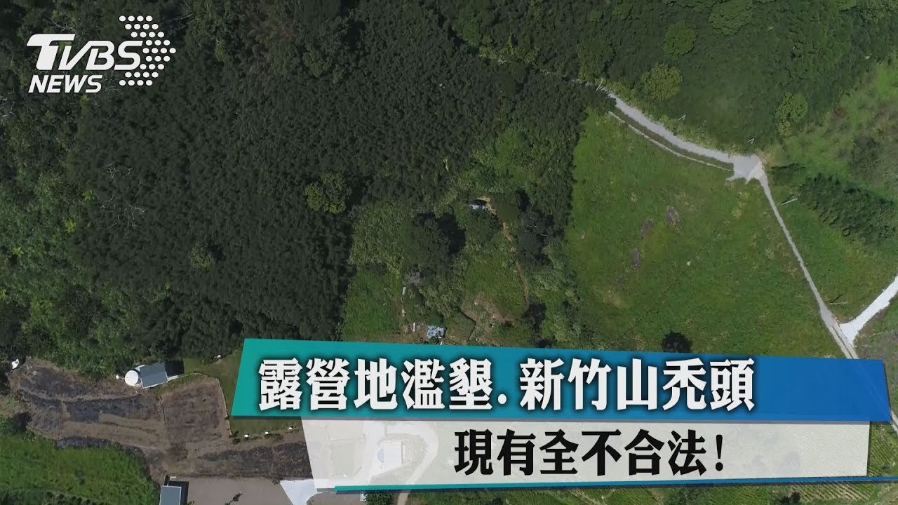 露營地濫墾、新竹山禿頭　現有全不合法！
