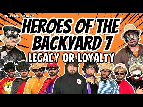 Heroes Of The Backyard 7 - Legacy or Loyalty! | ToneFrance & Friends