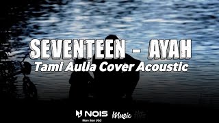 Download lagu Seventeen - Ayah Lirik (Cover Tami Aulia) mp3