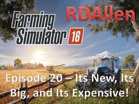Farming Simulator 16 E20 - It's New, It's Big, and It's Expensive!